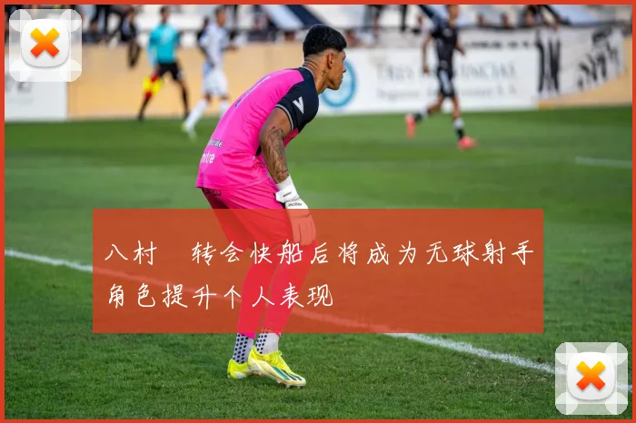 八村塁转会快船后将成为无球射手角色提升个人表现
